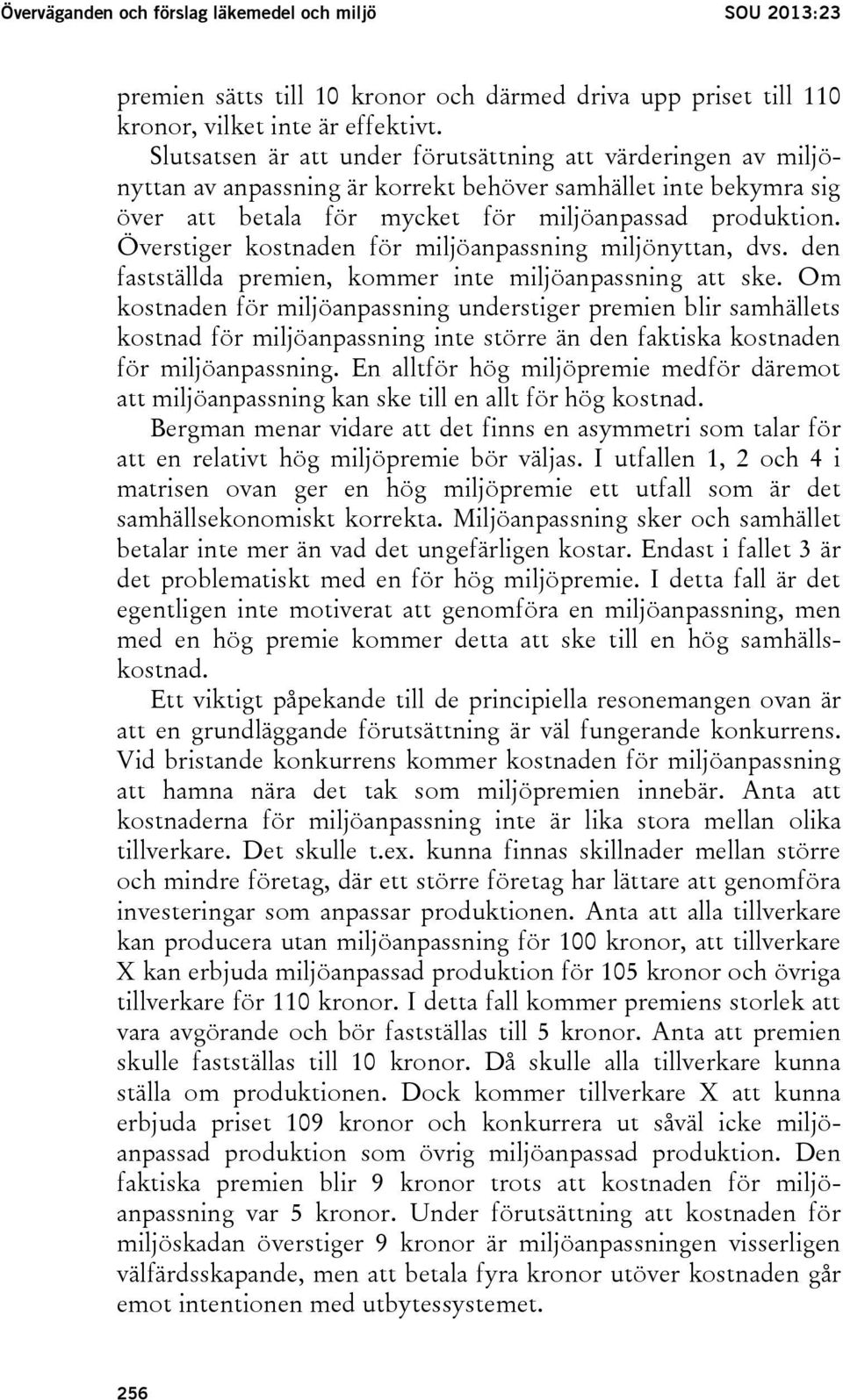 Överstiger kostnaden för miljöanpassning miljönyttan, dvs. den fastställda premien, kommer inte miljöanpassning att ske.