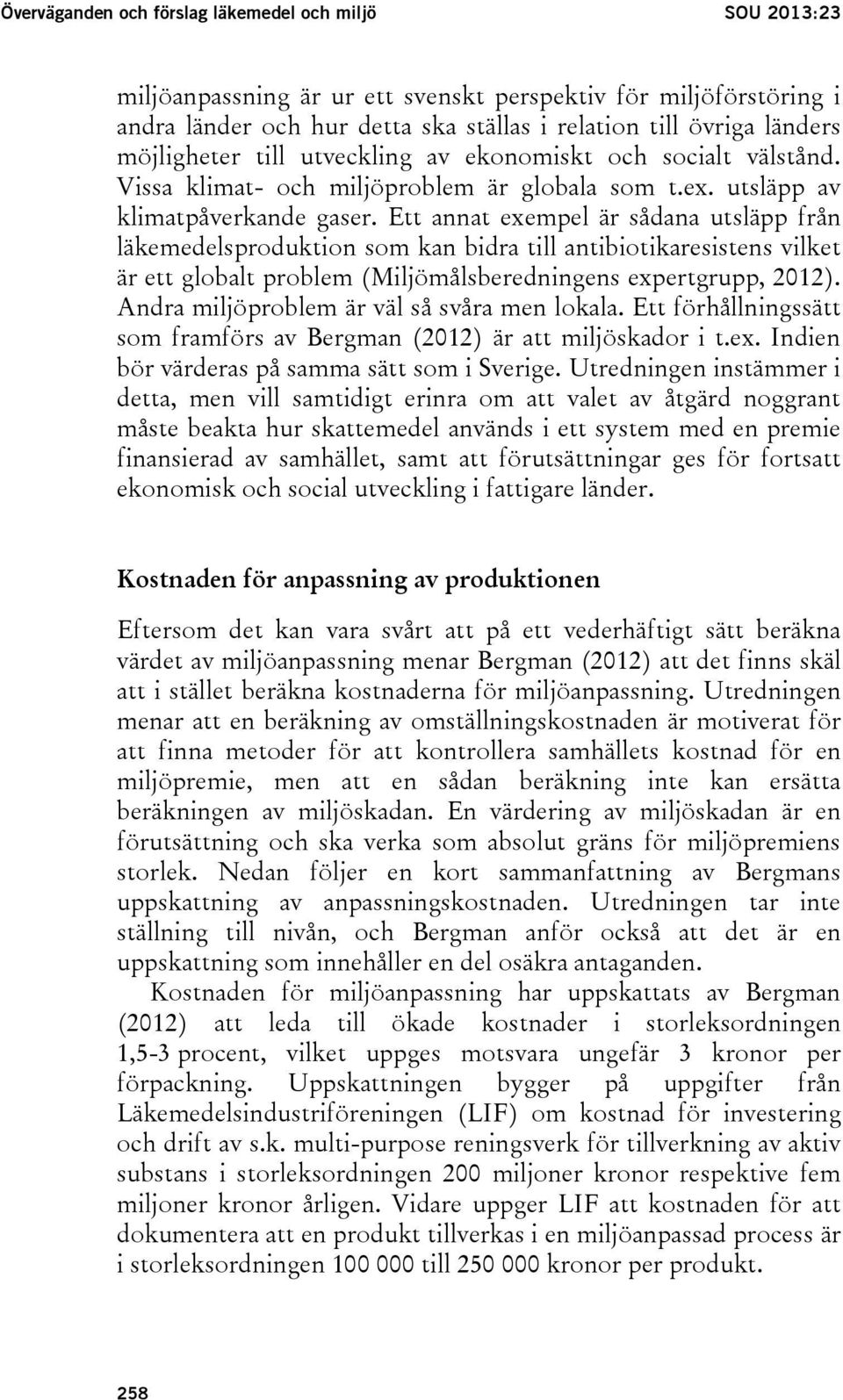 Ett annat exempel är sådana utsläpp från läkemedelsproduktion som kan bidra till antibiotikaresistens vilket är ett globalt problem (Miljömålsberedningens expertgrupp, 2012).