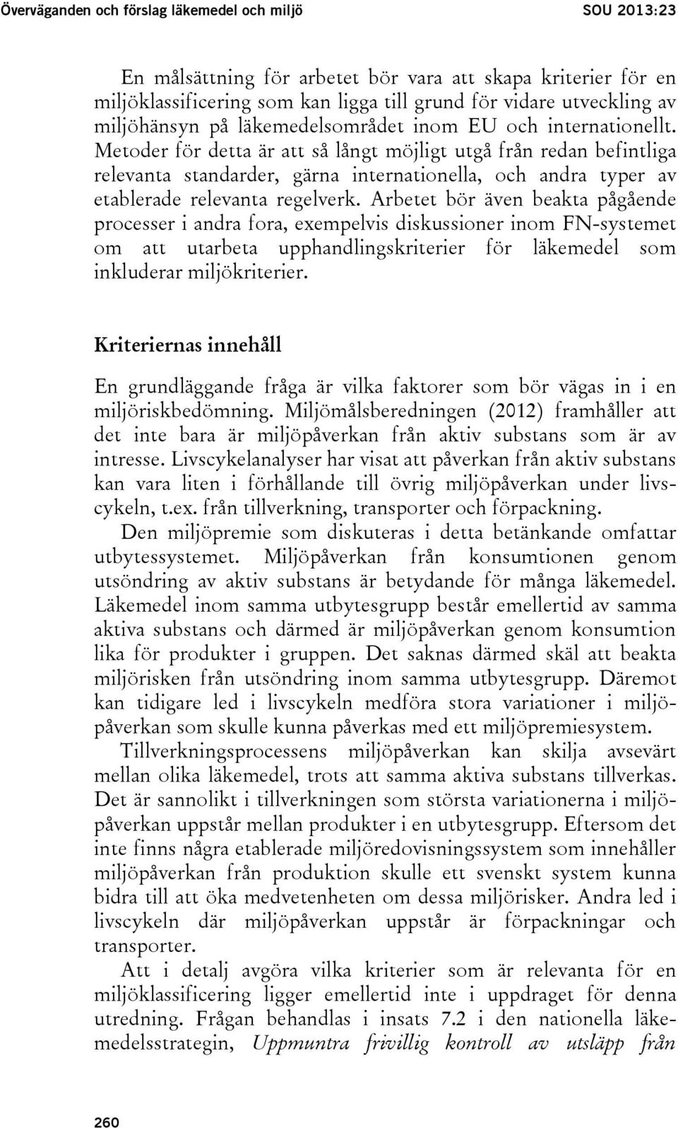 Metoder för detta är att så långt möjligt utgå från redan befintliga relevanta standarder, gärna internationella, och andra typer av etablerade relevanta regelverk.