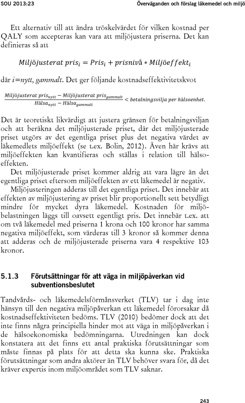 Det ger följande kostnadseffektivitetskvot Det är teoretiskt likvärdigt att justera gränsen för betalningsviljan och att beräkna det miljöjusterade priset, där det miljöjusterade priset utgörs av det