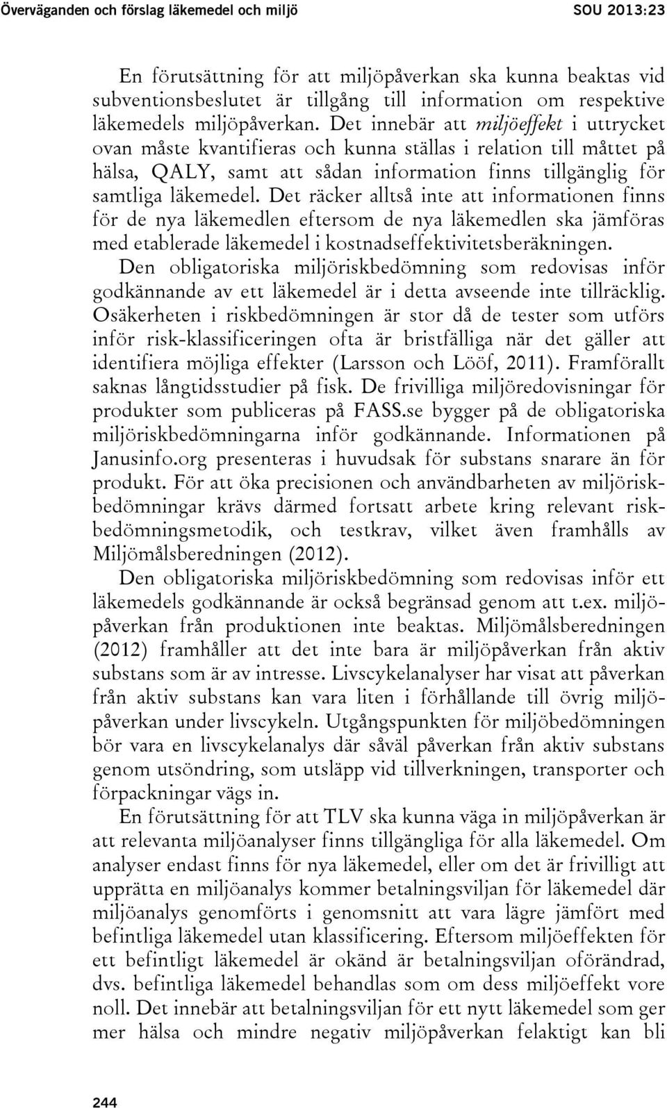 Det innebär att miljöeffekt i uttrycket ovan måste kvantifieras och kunna ställas i relation till måttet på hälsa, QALY, samt att sådan information finns tillgänglig för samtliga läkemedel.