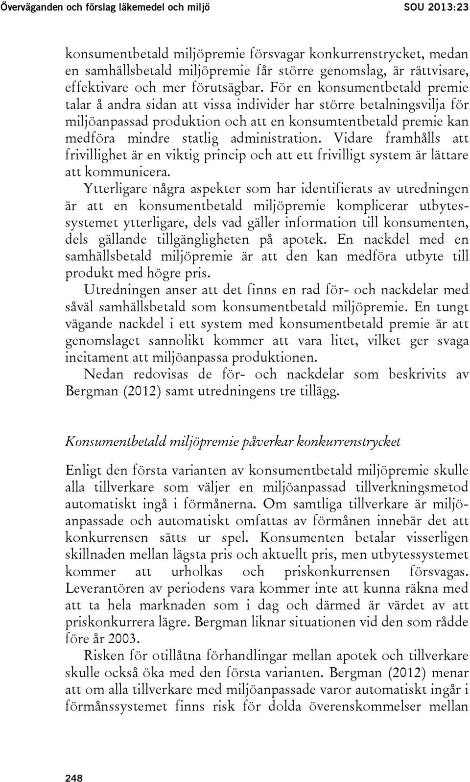 För en konsumentbetald premie talar å andra sidan att vissa individer har större betalningsvilja för miljöanpassad produktion och att en konsumtentbetald premie kan medföra mindre statlig