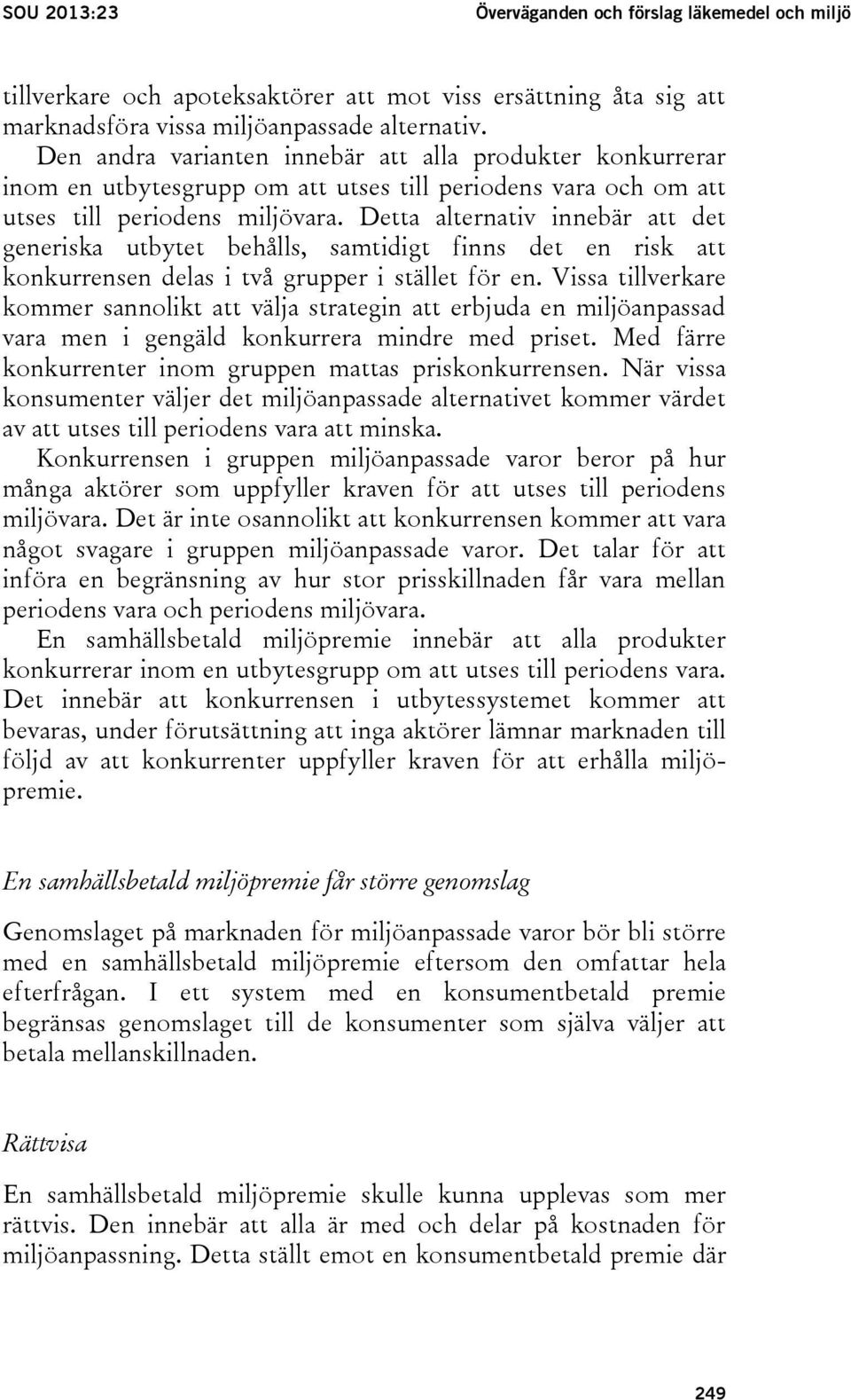 Detta alternativ innebär att det generiska utbytet behålls, samtidigt finns det en risk att konkurrensen delas i två grupper i stället för en.