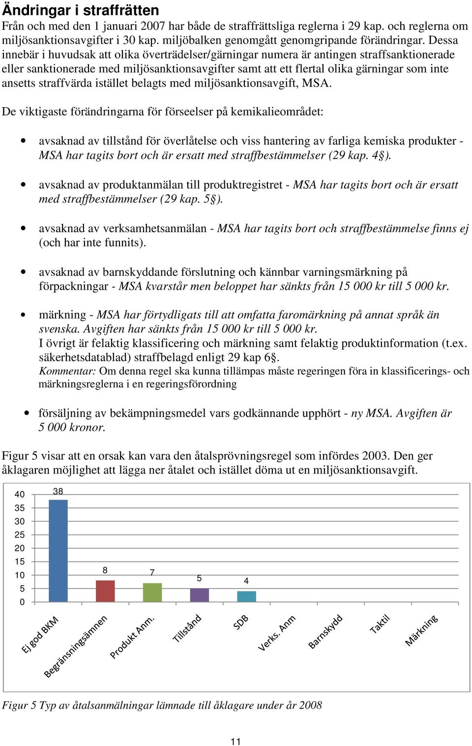 Dessa innebär i huvudsak att olika överträdelser/gärningar numera är antingen straffsanktionerade eller sanktionerade med miljösanktionsavgifter samt att ett flertal olika gärningar som inte ansetts