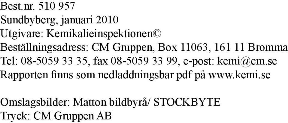 Beställningsadress: CM Gruppen, Box 11063, 161 11 Bromma Tel: 08-5059 33 35,