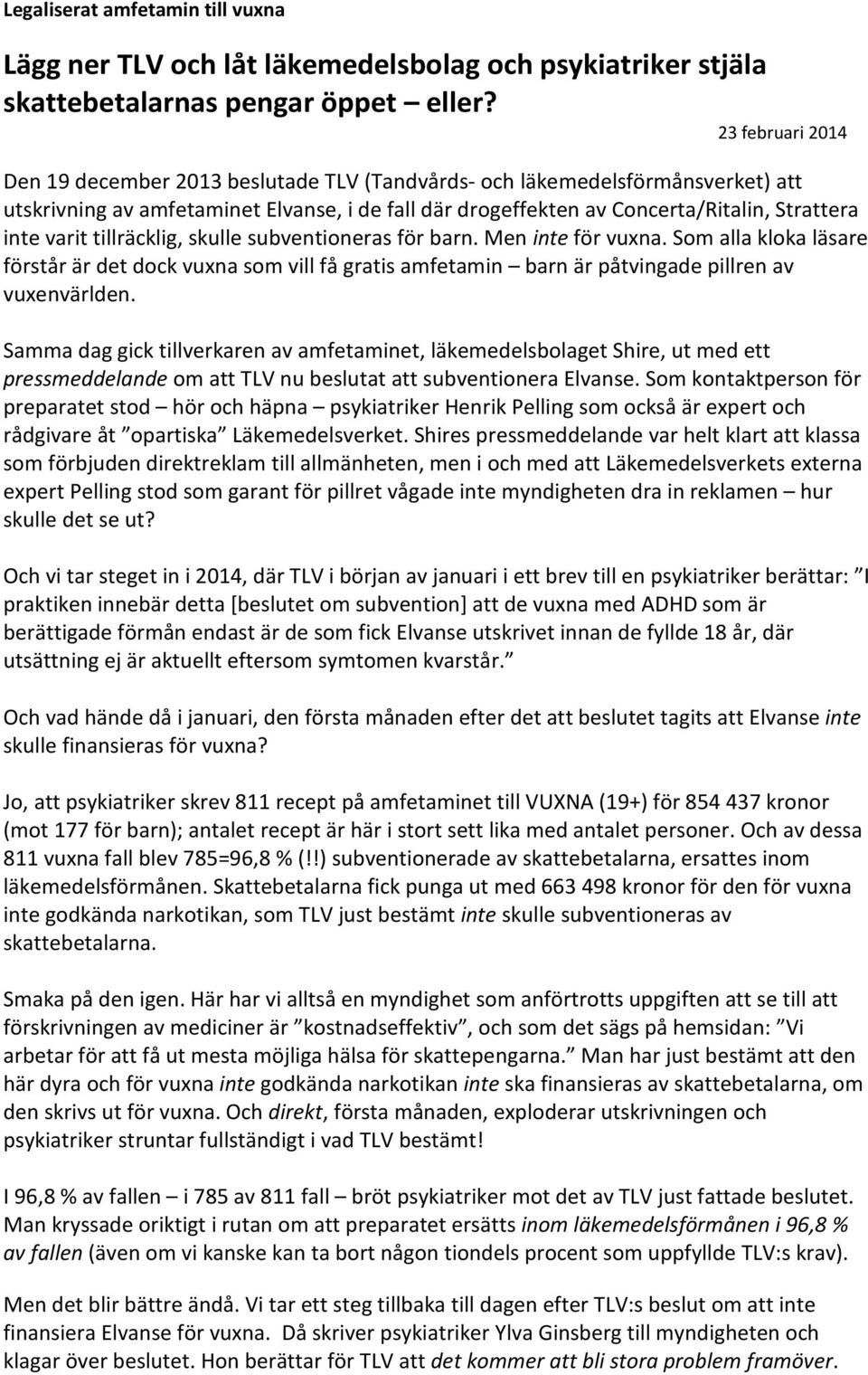 varit tillräcklig, skulle subventioneras för barn. Men inte för vuxna. Som alla kloka läsare förstår är det dock vuxna som vill få gratis amfetamin barn är påtvingade pillren av vuxenvärlden.