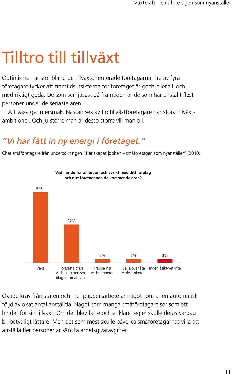 Att växa ger mersmak. Nästan sex av tio tillväxtföretagare har stora tillväxtambitioner. Och ju större man är desto större vill man bli. Vi har fått in ny energi i företaget.