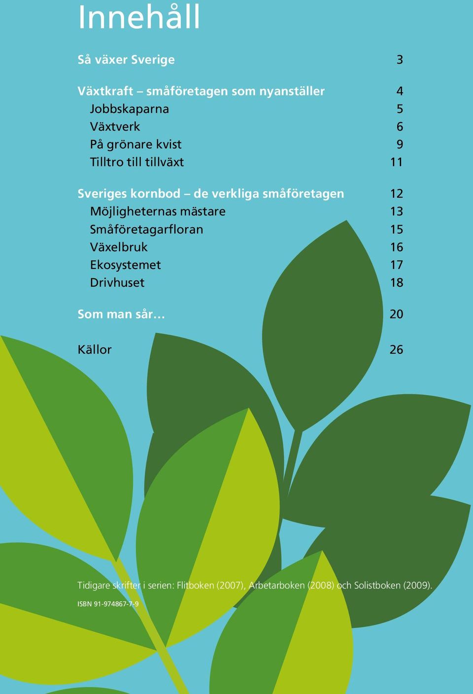 mästare 13 Småföretagarfloran 15 Växelbruk 16 Ekosystemet 17 Drivhuset 18 Som man sår 20 Källor 26
