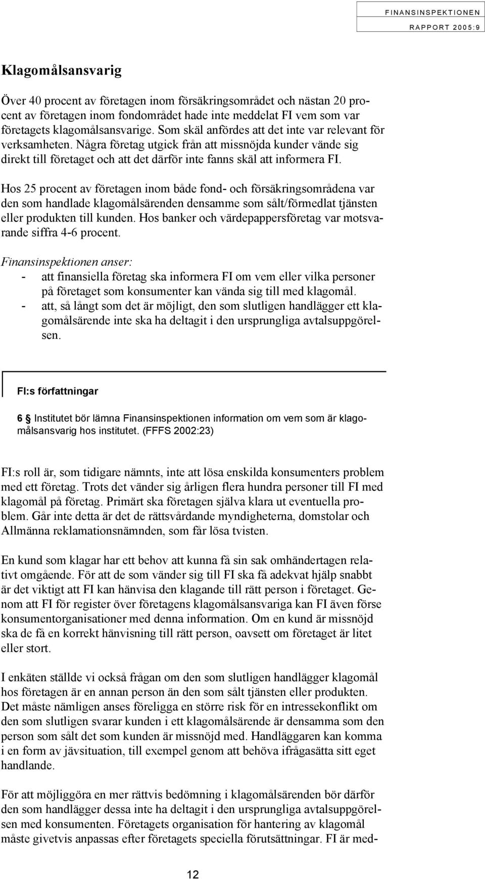 Hos 25 procent av företagen inom både fond- och försäkringsområdena var den som handlade klagomålsärenden densamme som sålt/förmedlat tjänsten eller produkten till kunden.