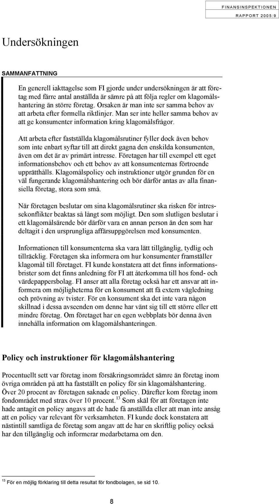 Att arbeta efter fastställda klagomålsrutiner fyller dock även behov som inte enbart syftar till att direkt gagna den enskilda konsumenten, även om det är av primärt intresse.