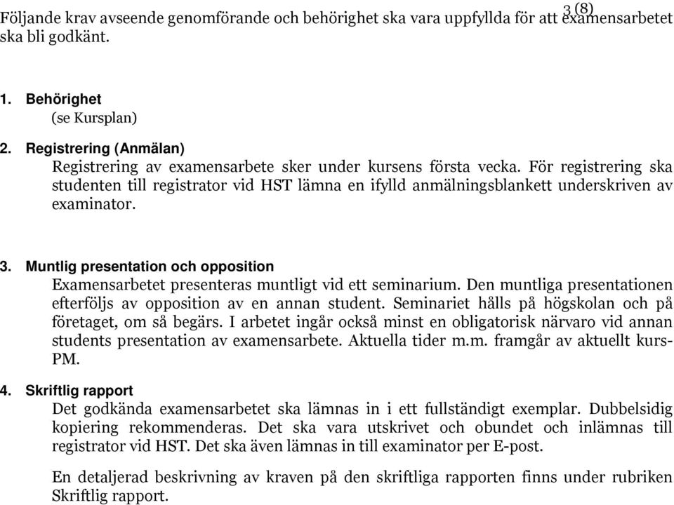 För registrering ska studenten till registrator vid HST lämna en ifylld anmälningsblankett underskriven av examinator. 3.