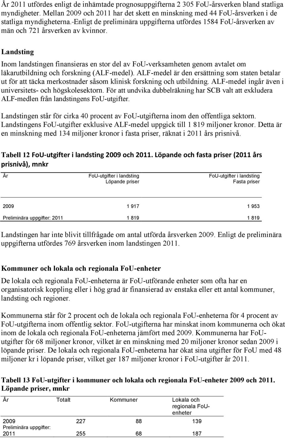 Landsting Inom landstingen finansieras en stor del av FoU-verksamheten genom avtalet om läkarutbildning och forskning (ALF-medel).