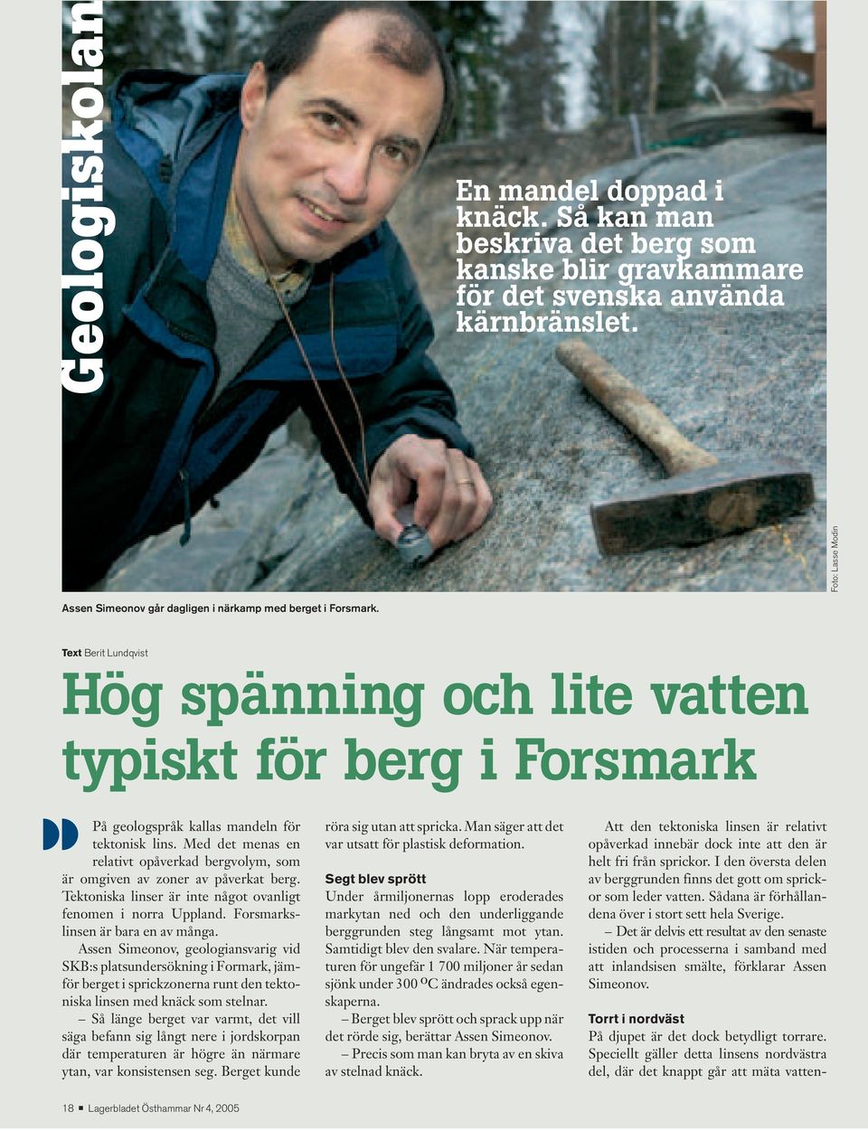 Text Berit Lundqvist Hög spänning och lite vatten typiskt för berg i Forsmark På geologspråk kallas mandeln för tektonisk lins.