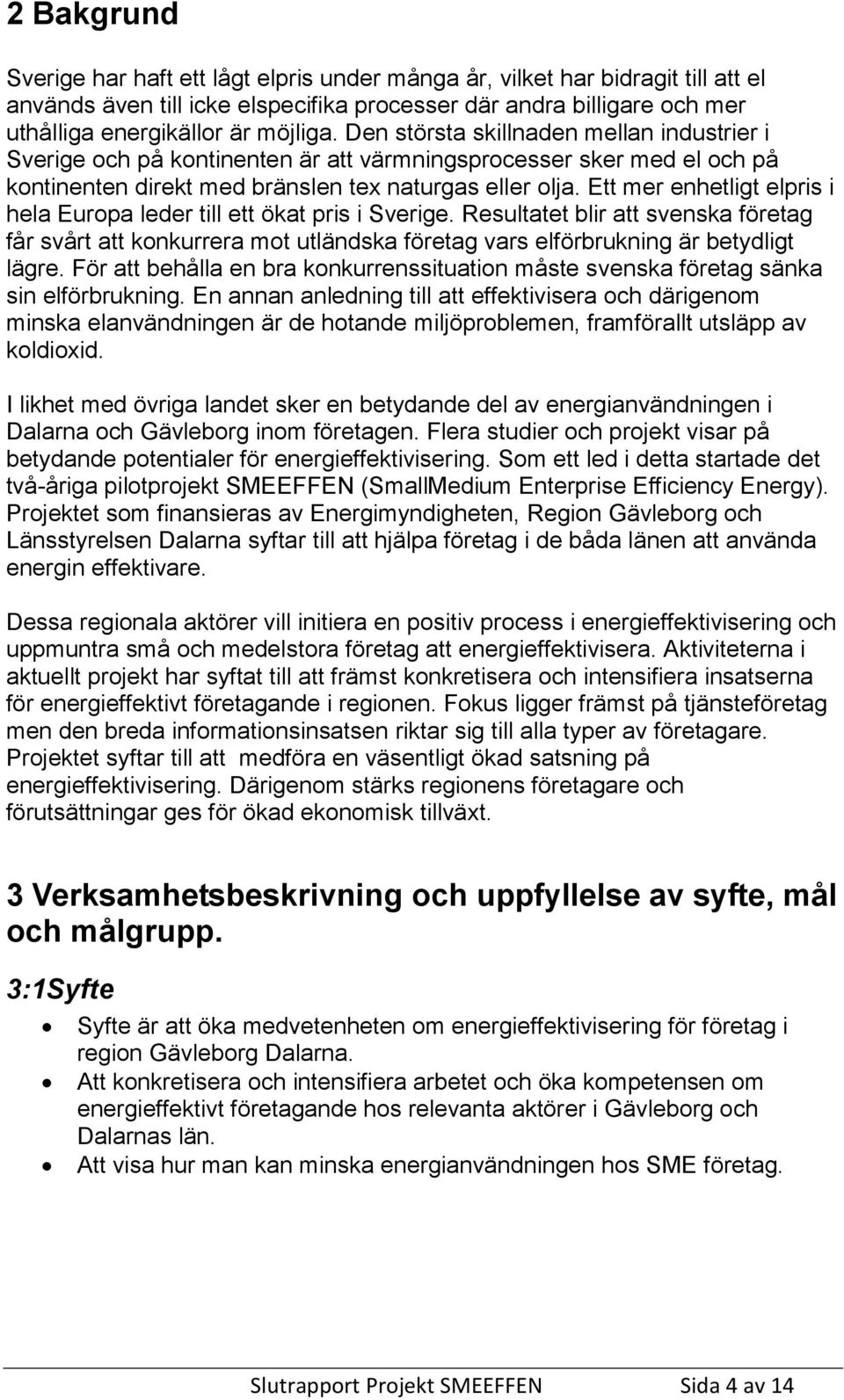 Ett mer enhetligt elpris i hela Europa leder till ett ökat pris i Sverige. Resultatet blir att svenska företag får svårt att konkurrera mot utländska företag vars elförbrukning är betydligt lägre.