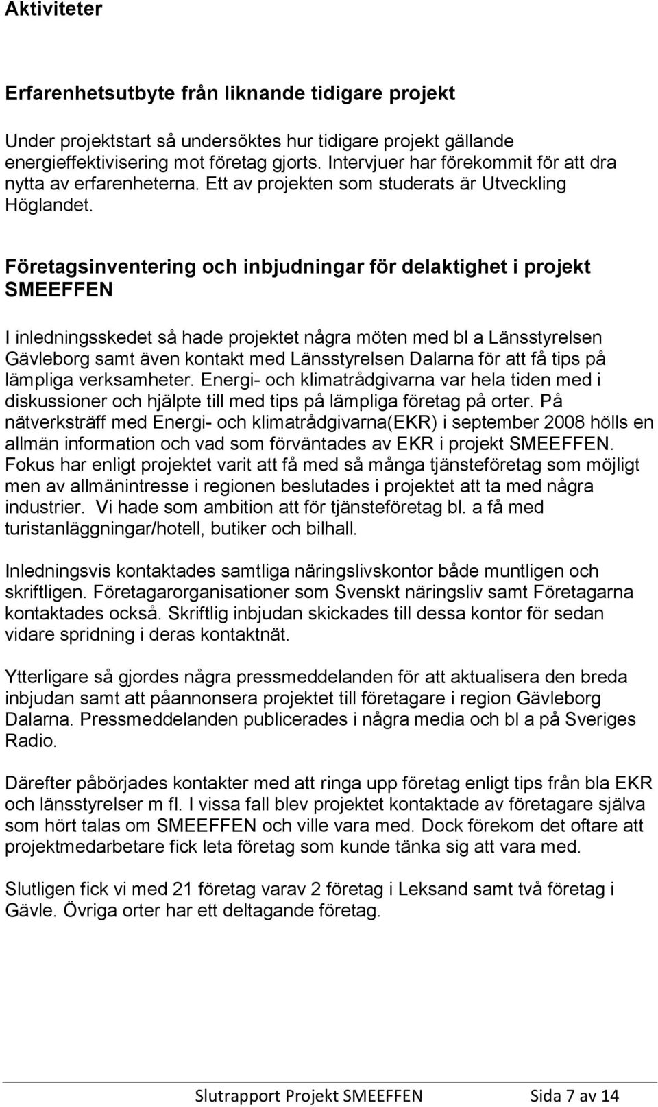 Företagsinventering och inbjudningar för delaktighet i projekt SMEEFFEN I inledningsskedet så hade projektet några möten med bl a Länsstyrelsen Gävleborg samt även kontakt med Länsstyrelsen Dalarna