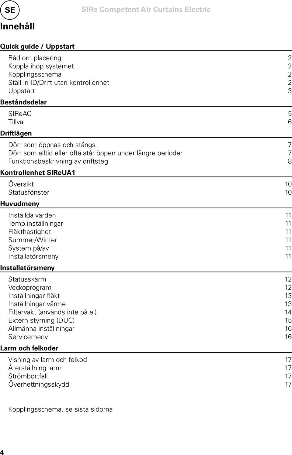 Temp.inställningar 11 Fläkthastighet 11 Summer/Winter 11 System på/av 11 Installatörsmeny 11 Installatörsmeny Statusskärm 12 Veckoprogram 12 Inställningar fläkt 13 Inställningar värme 13 Filtervakt