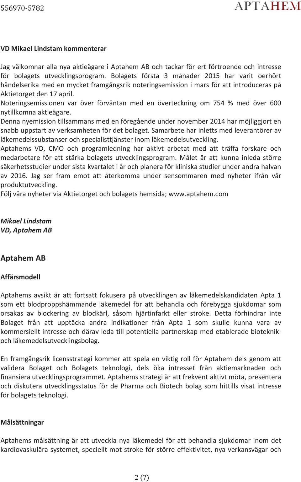Noteringsemissionen var över förväntan med en överteckning om 754 % med över 6 nytillkomna aktieägare.