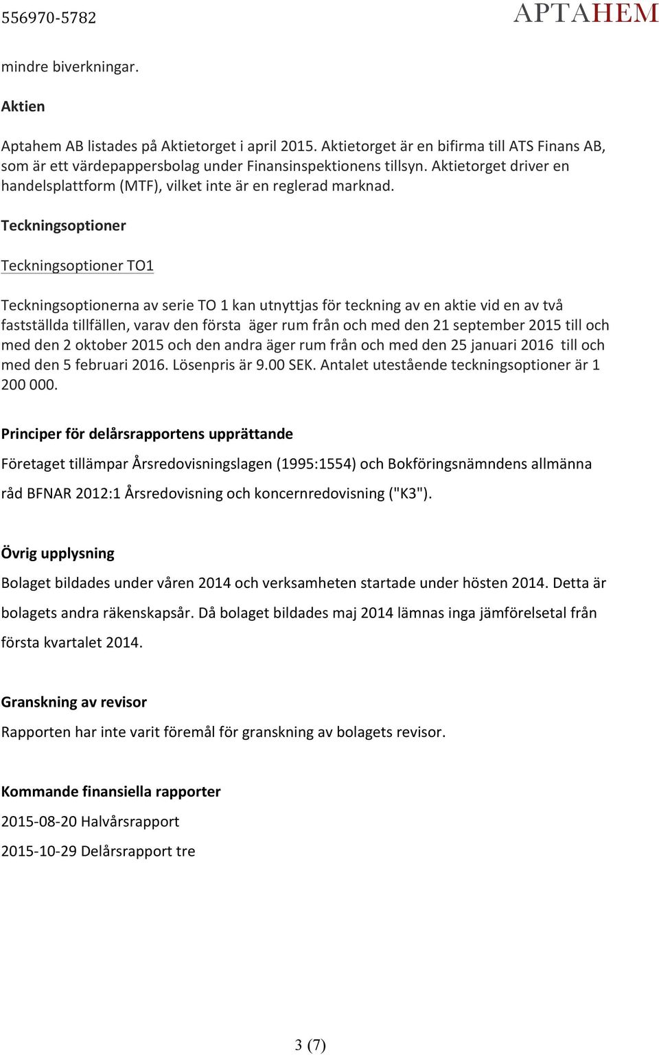 Teckningsoptioner Teckningsoptioner TO1 Teckningsoptionerna av serie TO 1 kan utnyttjas för teckning av en aktie vid en av två fastställda tillfällen, varav den första äger rum från och med den 21