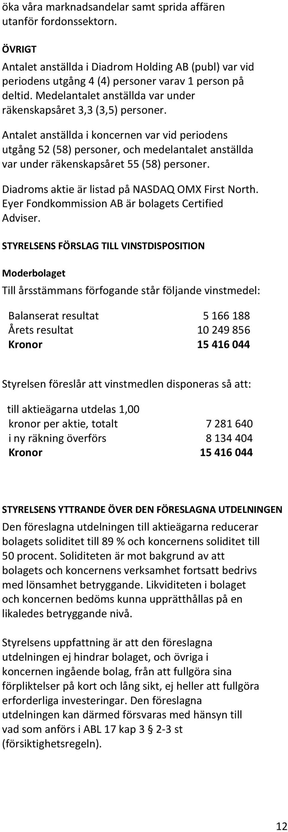 Antalet anställda i koncernen var vid periodens utgång 52 (58) personer, och medelantalet anställda var under räkenskapsåret 55 (58) personer. Diadroms aktie är listad på NASDAQ OMX First North.