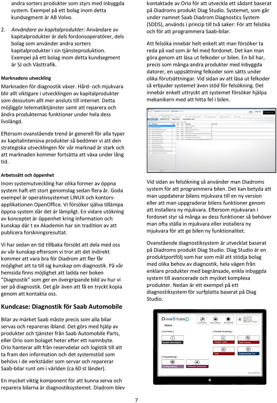 Exempel på ett bolag inom detta kundsegment är SJ och Västtrafik. Marknadens utveckling Marknaden för diagnostik växer.