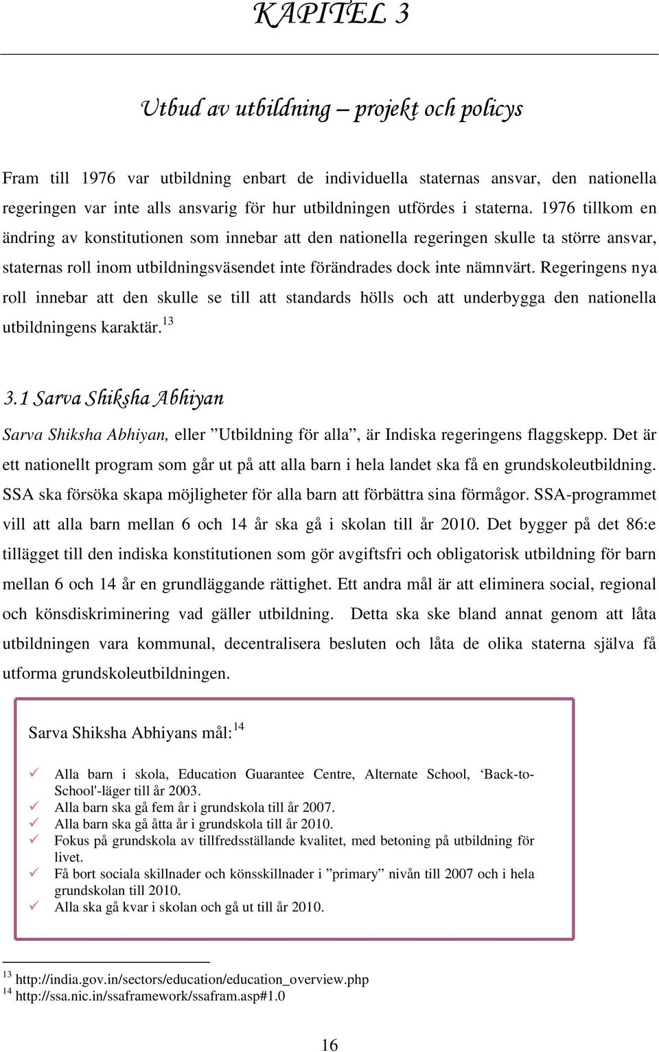 Regeringens nya roll innebar att den skulle se till att standards hölls och att underbygga den nationella utbildningens karaktär. 13 3.