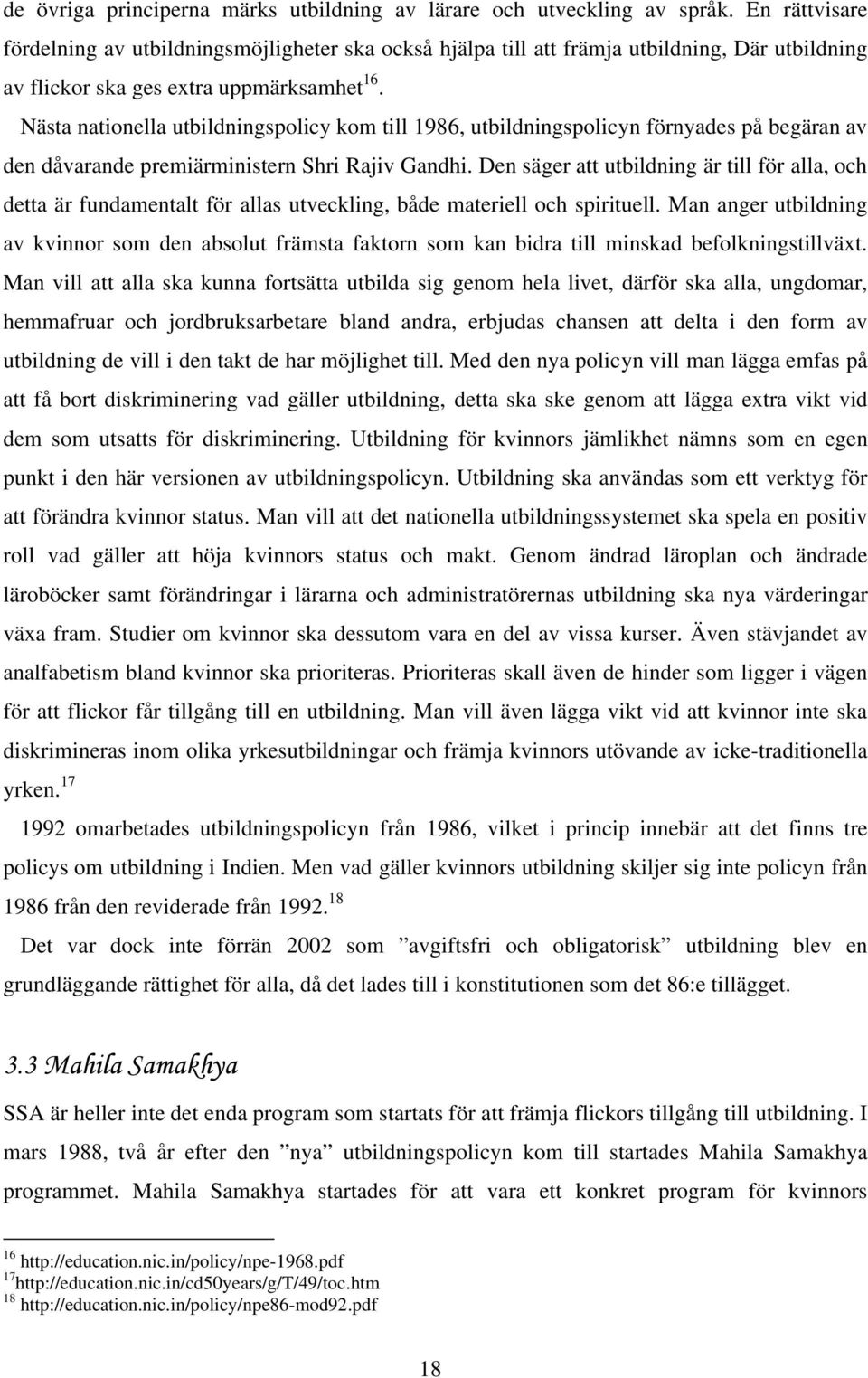 Nästa nationella utbildningspolicy kom till 1986, utbildningspolicyn förnyades på begäran av den dåvarande premiärministern Shri Rajiv Gandhi.