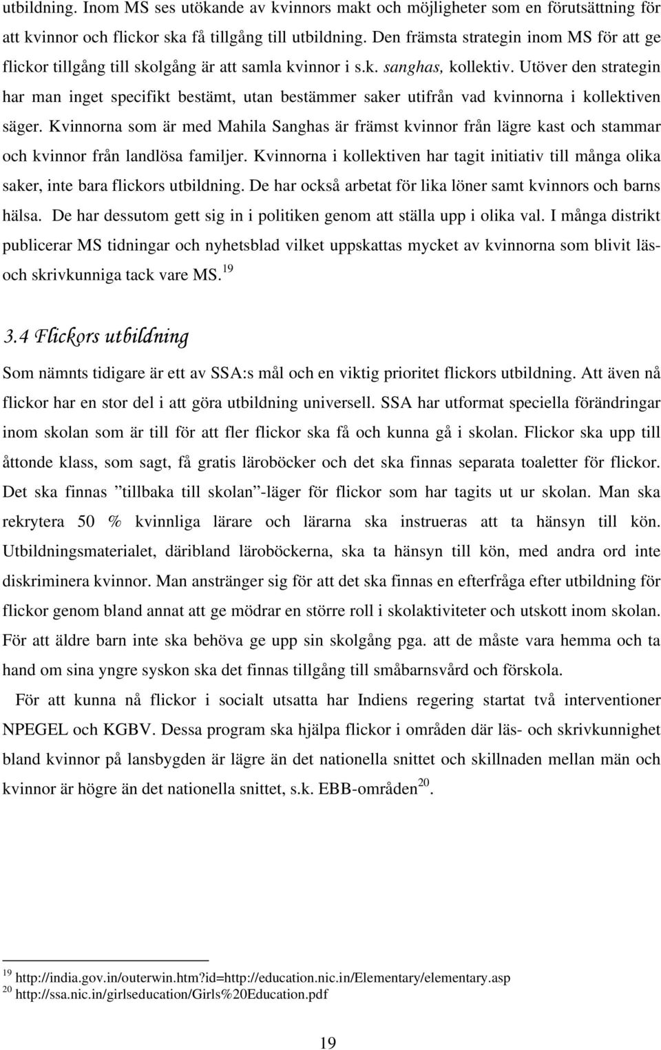 Utöver den strategin har man inget specifikt bestämt, utan bestämmer saker utifrån vad kvinnorna i kollektiven säger.