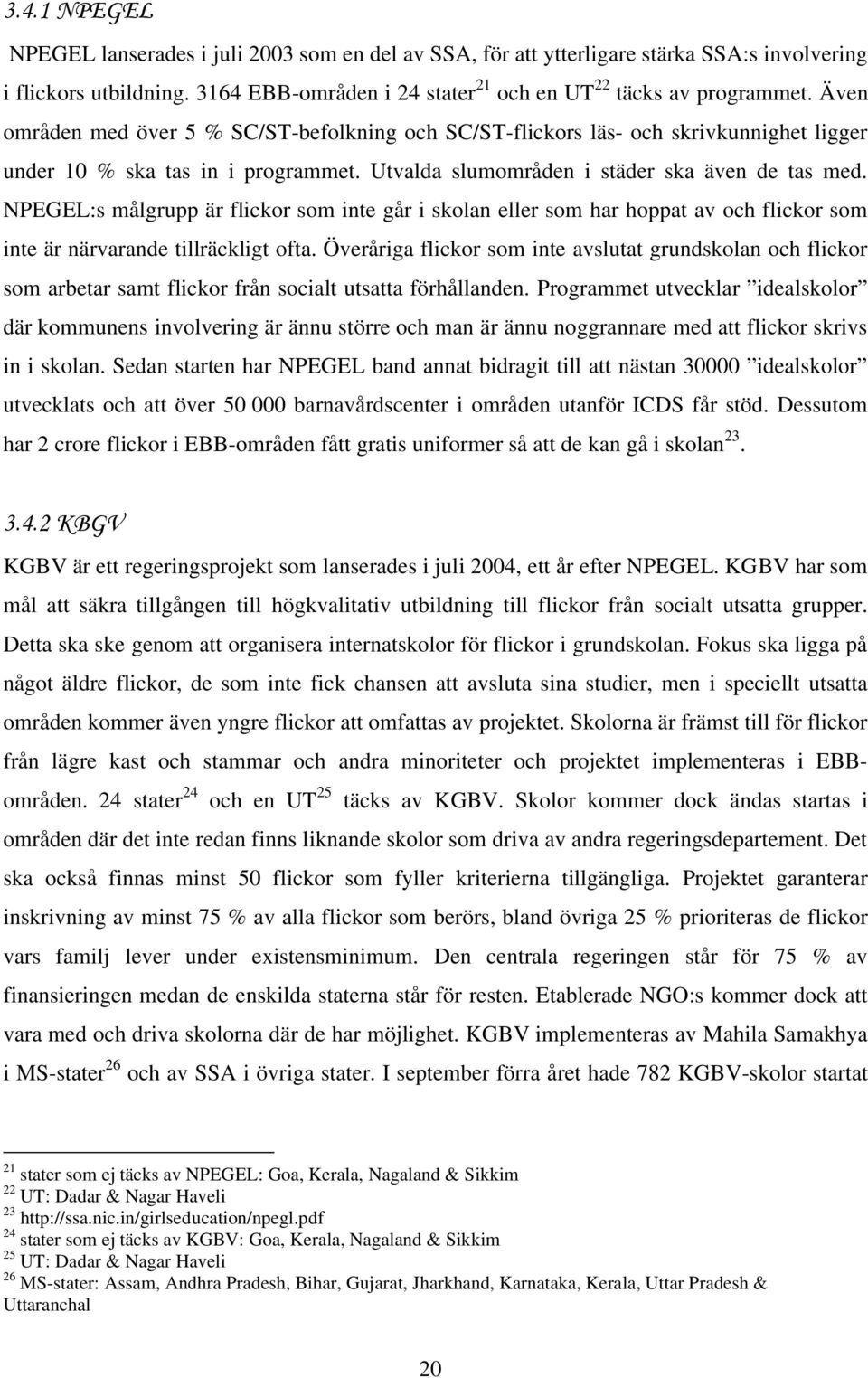 NPEGEL:s målgrupp är flickor som inte går i skolan eller som har hoppat av och flickor som inte är närvarande tillräckligt ofta.