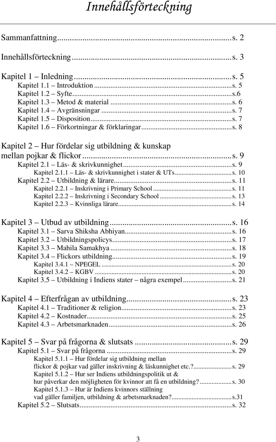 1 Läs- & skrivkunnighet...s. 9 Kapitel 2.1.1 Läs- & skrivkunnighet i stater & UTs...s. 10 Kapitel 2.2 Utbildning & lärare...s. 11 Kapitel 2.2.1 Inskrivning i Primary School...s. 11 Kapitel 2.2.2 Inskrivning i Secondary School.