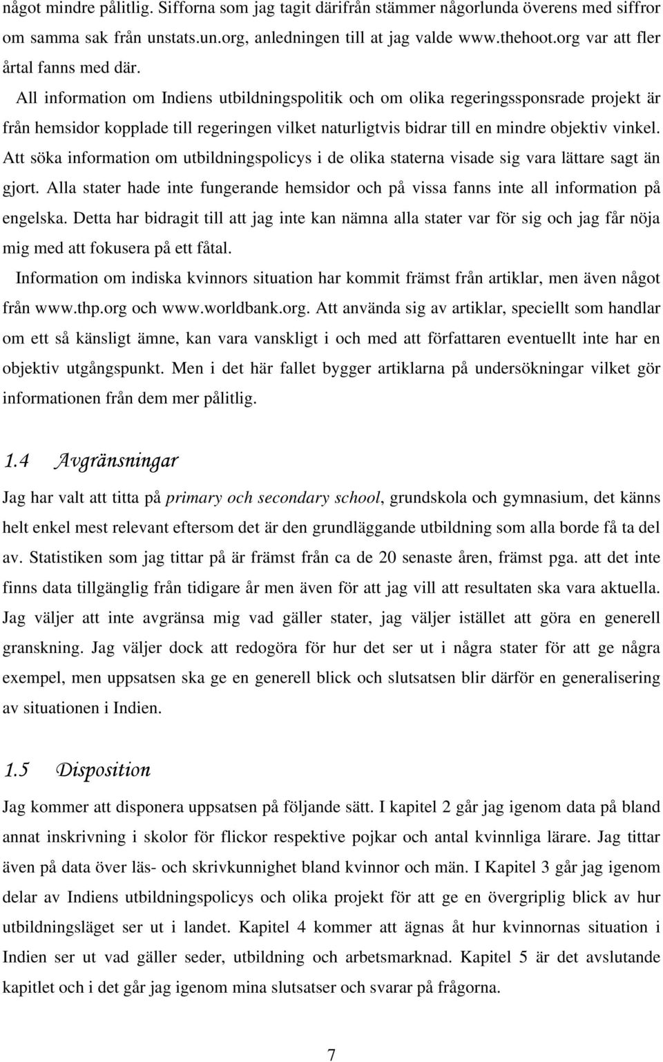 All information om Indiens utbildningspolitik och om olika regeringssponsrade projekt är från hemsidor kopplade till regeringen vilket naturligtvis bidrar till en mindre objektiv vinkel.