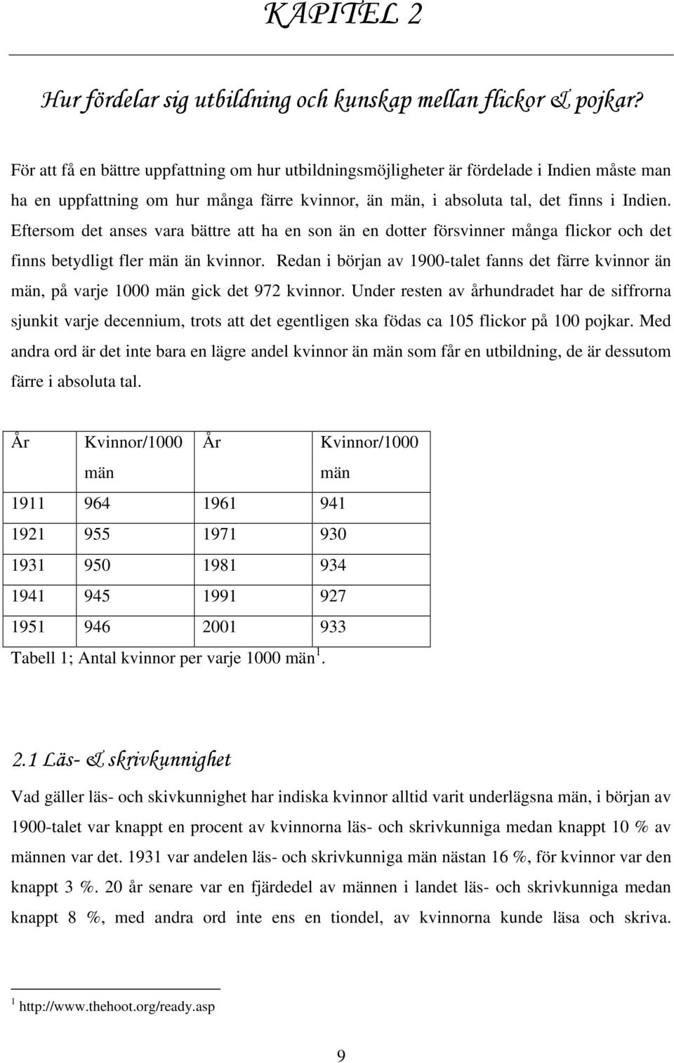 Eftersom det anses vara bättre att ha en son än en dotter försvinner många flickor och det finns betydligt fler män än kvinnor.