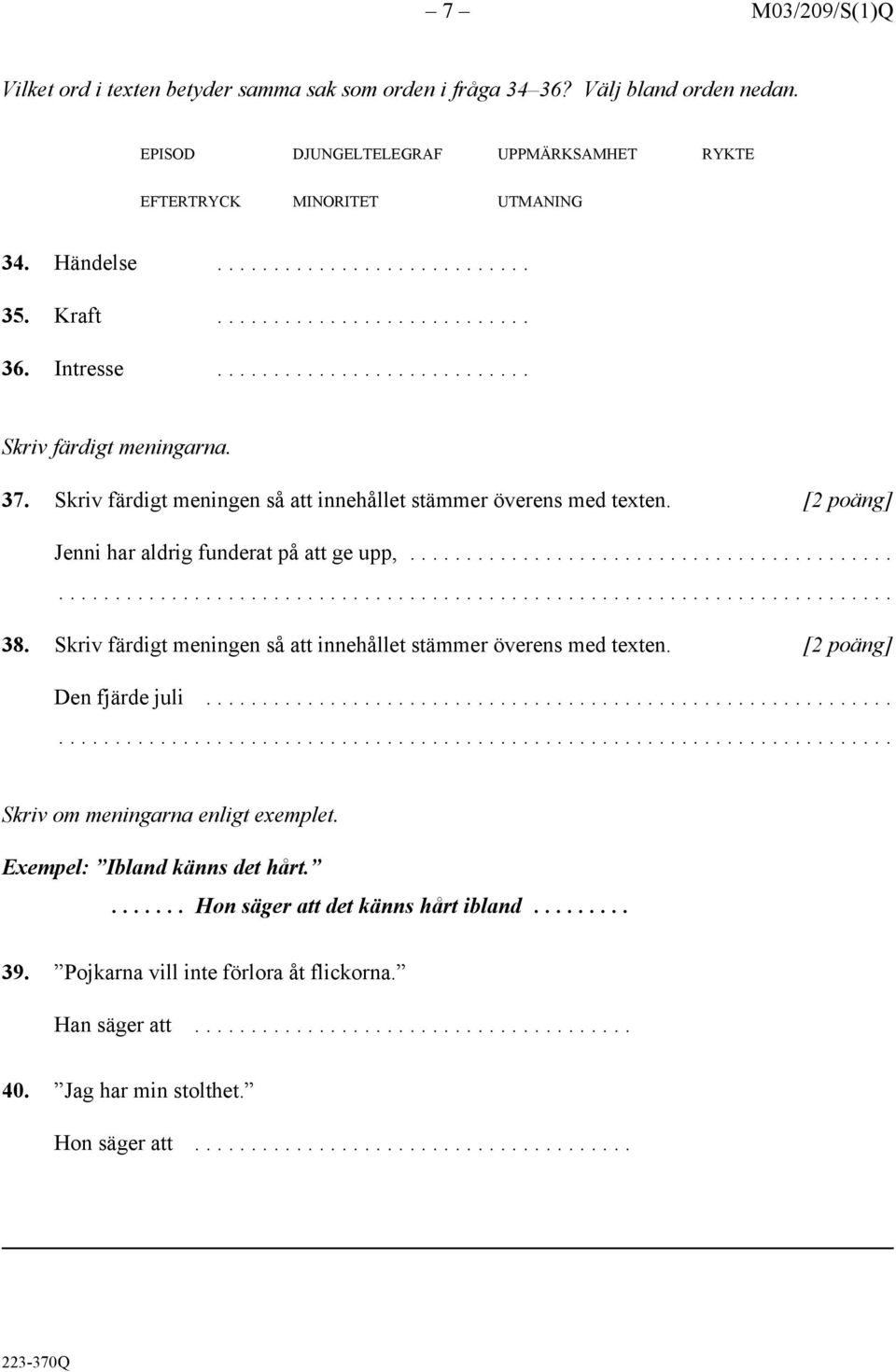 Skriv färdigt meningen så att innehållet stämmer överens med texten. [2 poäng] Jenni har aldrig funderat på att ge upp,... 38.