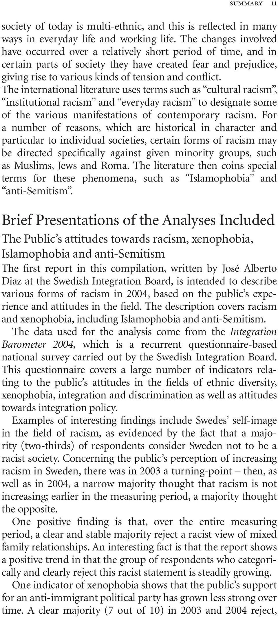 The international literature uses terms such as cultural racism, institutional racism and everyday racism to designate some of the various manifestations of contemporary racism.