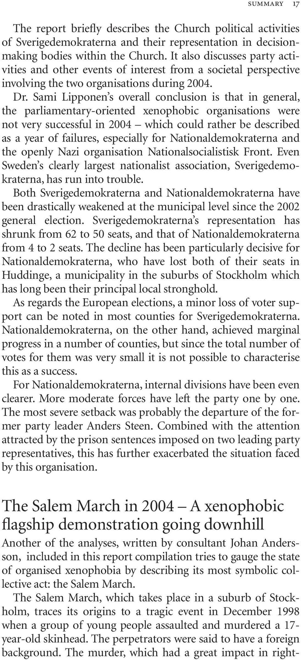 Sami Lipponen s overall conclusion is that in general, the parliamentary-oriented xenophobic organisations were not very successful in 2004 which could rather be described as a year of failures,