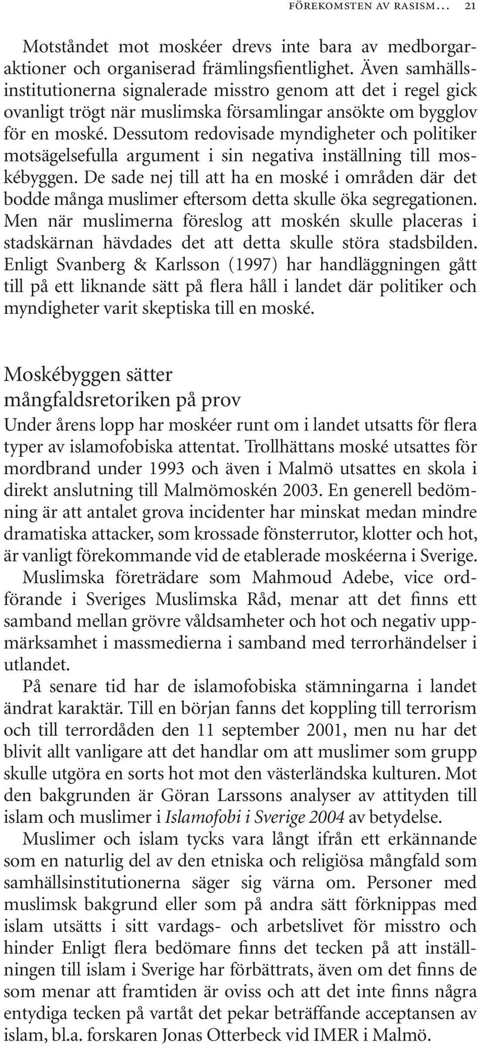 Dessutom redovisade myndigheter och politiker motsägelsefulla argument i sin negativa inställning till moskébyggen.