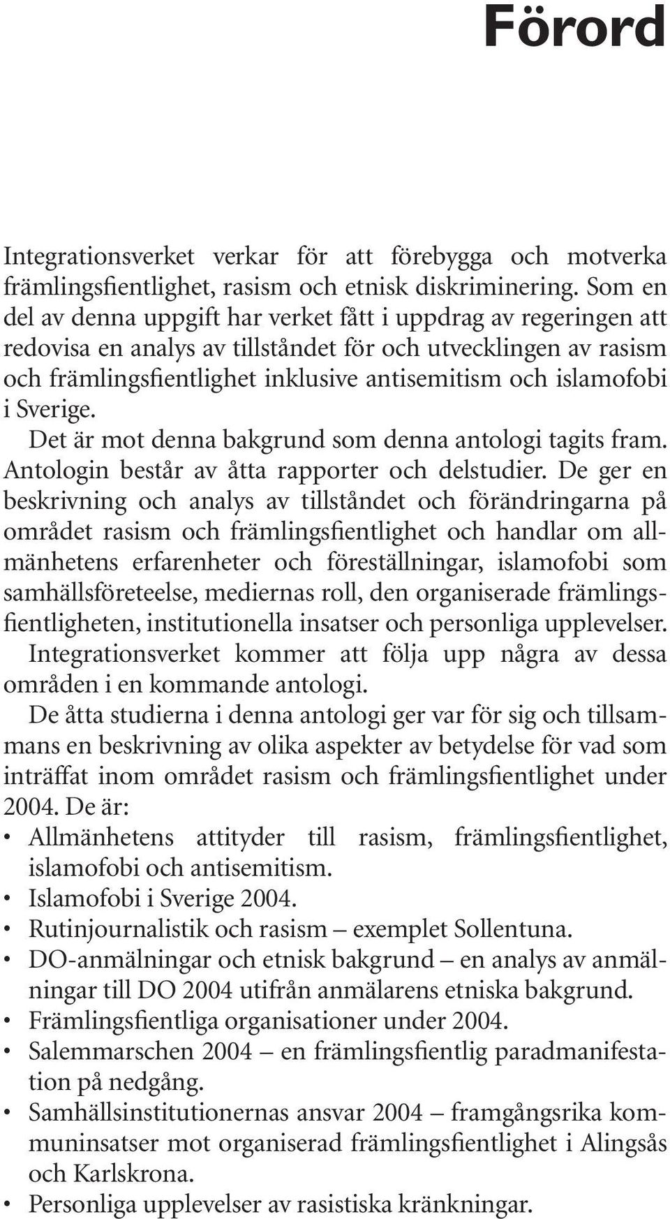 i Sverige. Det är mot denna bakgrund som denna antologi tagits fram. Antologin består av åtta rapporter och delstudier.