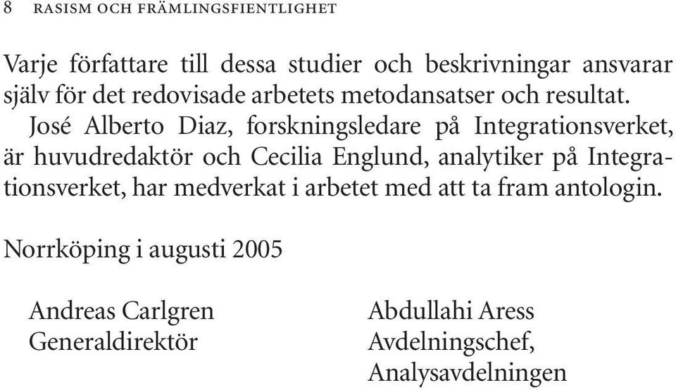 José Alberto Diaz, forskningsledare på Integrationsverket, är huvudredaktör och Cecilia Englund, analytiker på