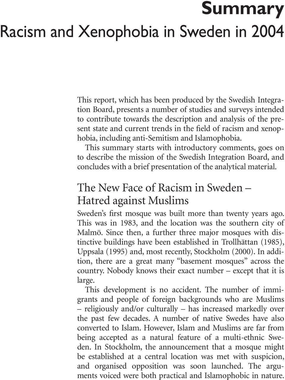 This summary starts with introductory comments, goes on to describe the mission of the Swedish Integration Board, and concludes with a brief presentation of the analytical material.