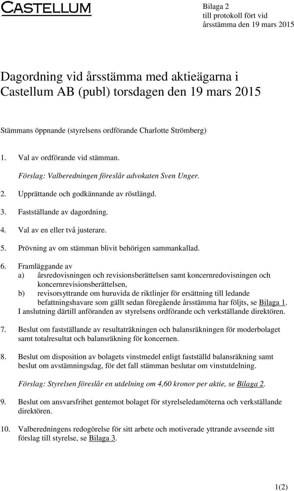 Val av en eller två justerare. 5. Prövning av om stämman blivit behörigen sammankallad. 6.