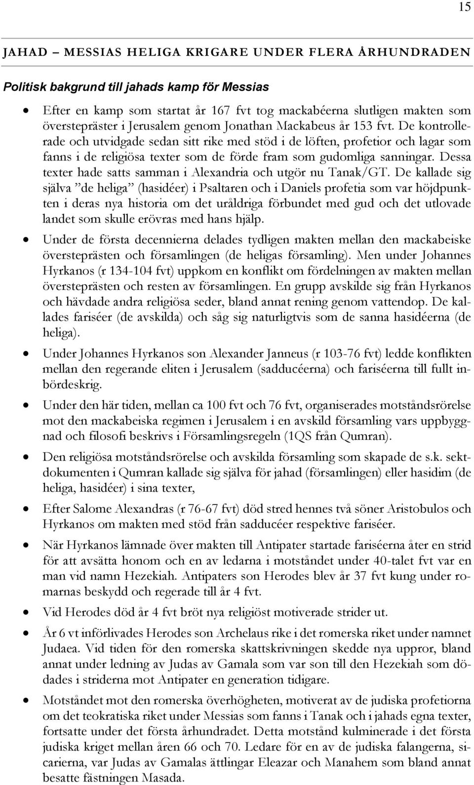 De kontrollerade och utvidgade sedan sitt rike med stöd i de löften, profetior och lagar som fanns i de religiösa texter som de förde fram som gudomliga sanningar.