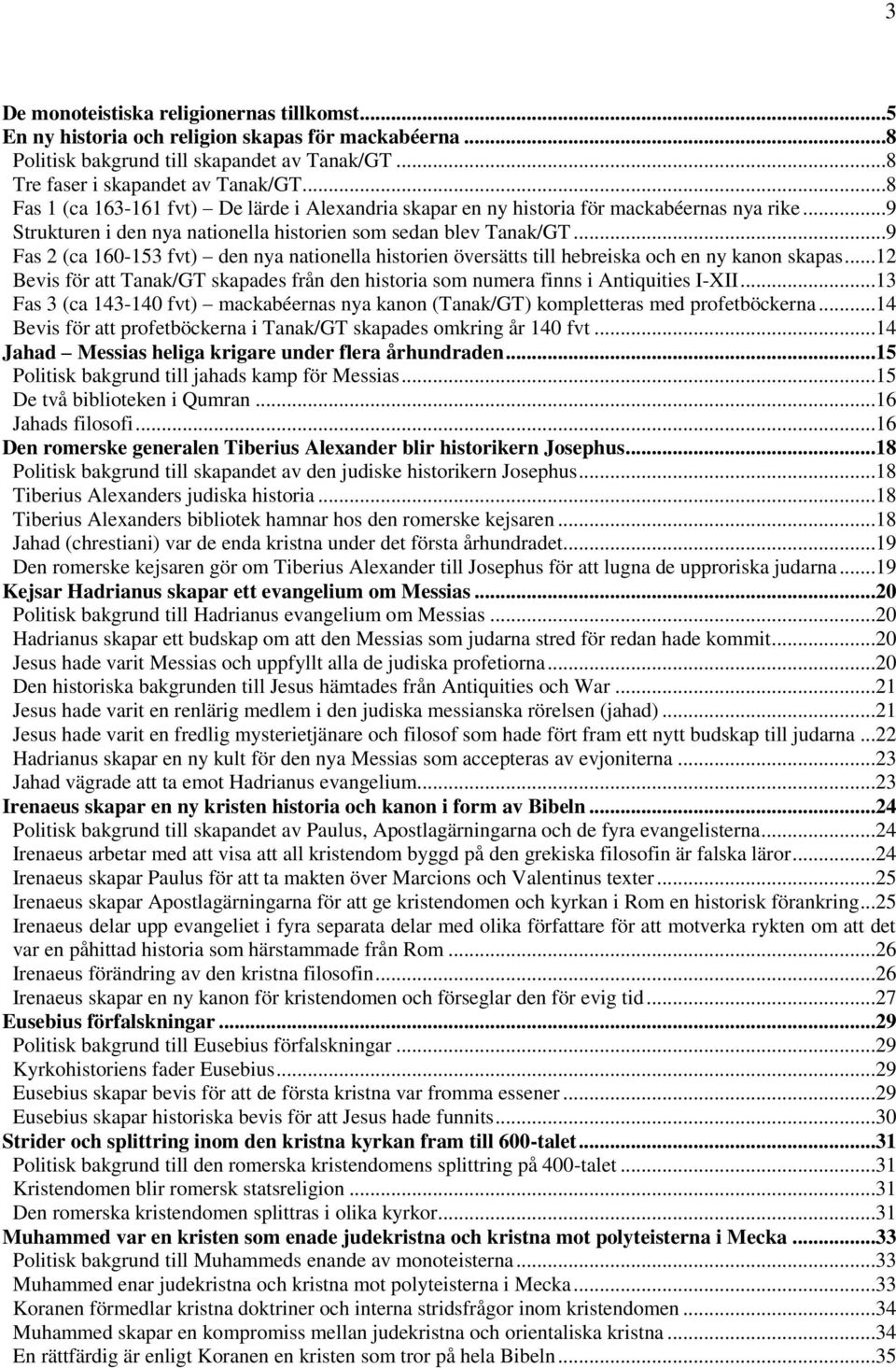 ..9 Fas 2 (ca 160-153 fvt) den nya nationella historien översätts till hebreiska och en ny kanon skapas...12 Bevis för att Tanak/GT skapades från den historia som numera finns i Antiquities I-XII.