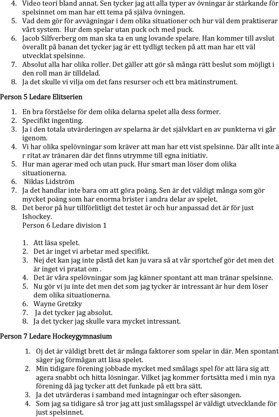 Han kommer till avslut överallt på banan det tycker jag är ett tydligt tecken på att man har ett väl utvecklat spelsinne. 7. Absolut alla har olika roller.