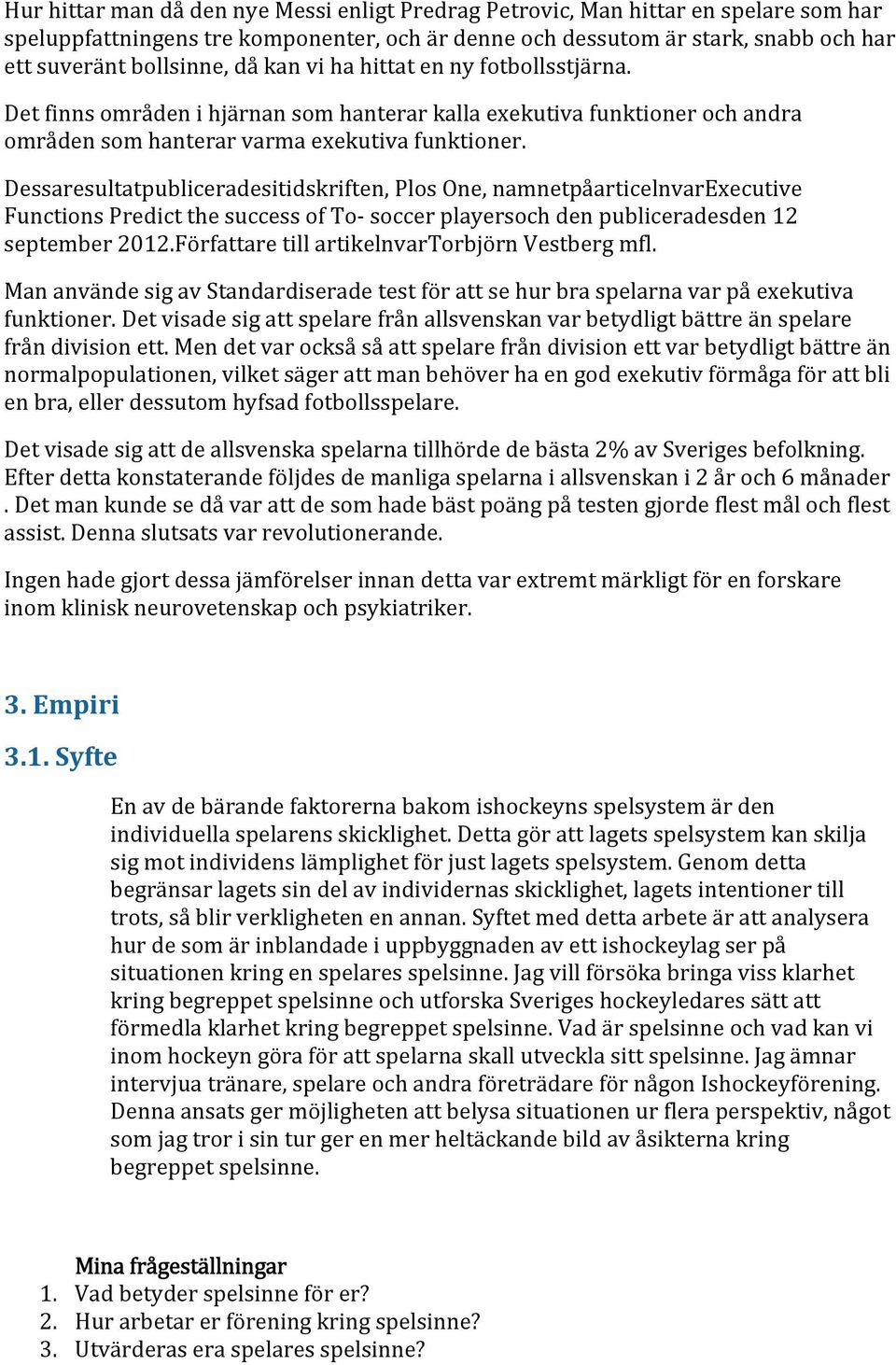 Dessaresultatpubliceradesitidskriften, Plos One, namnetpåarticelnvarexecutive Functions Predict the success of To soccer playersoch den publiceradesden 12 september 2012.