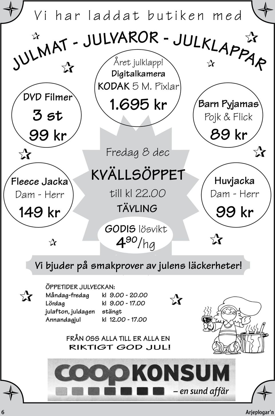 00 TÄVLING GODIS lösvkt 4 90 /hg Huvjacka Dam - Herr 99 kr V bjuder på smakprover av julens läckerheter!