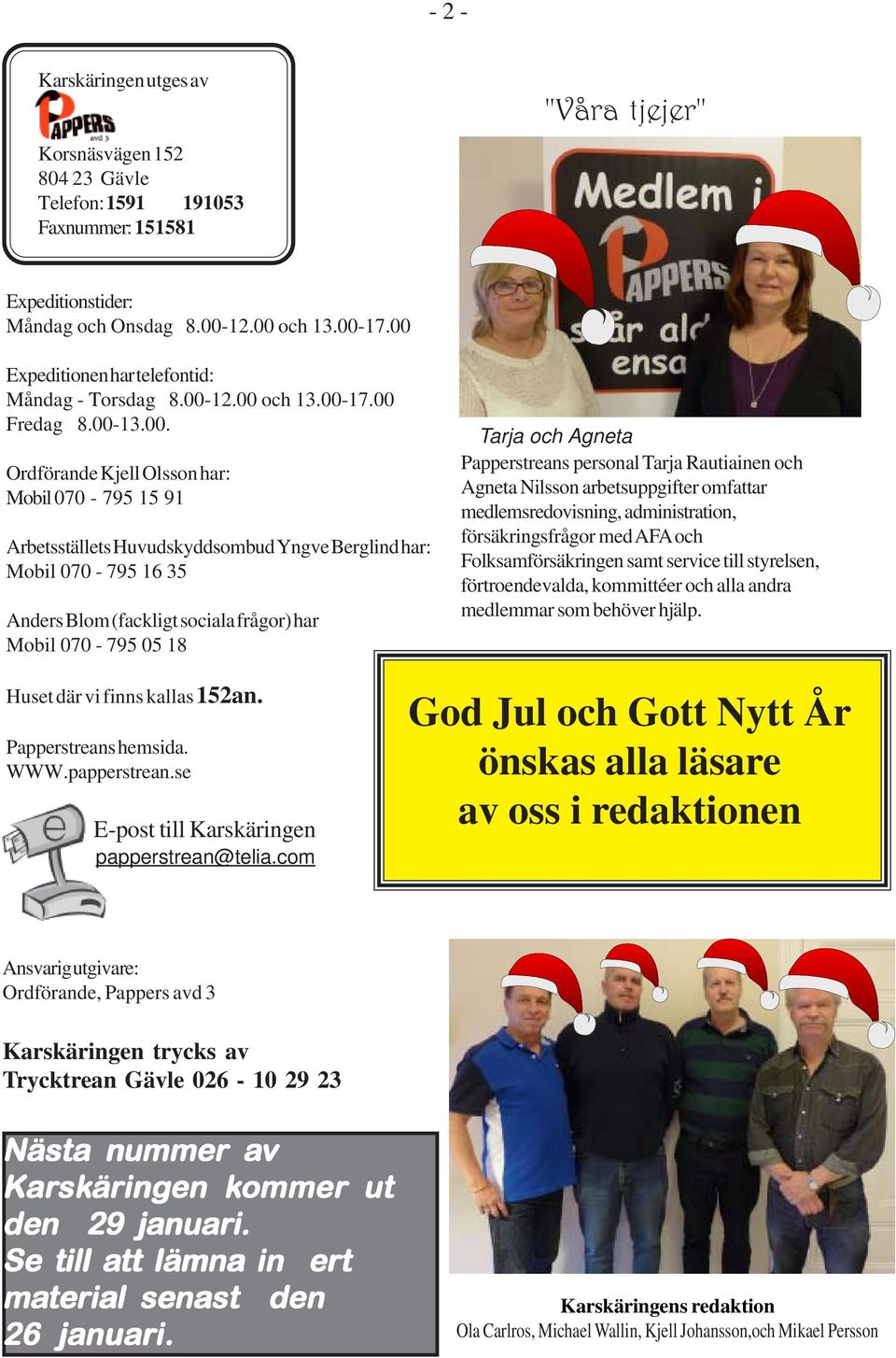 Mobil 070-795 16 35 Anders Blom (fackligt sociala frågor) har Mobil 070-795 05 18 Tarja och Agneta Papperstreans personal Tarja Rautiainen och Agneta Nilsson arbetsuppgifter omfattar