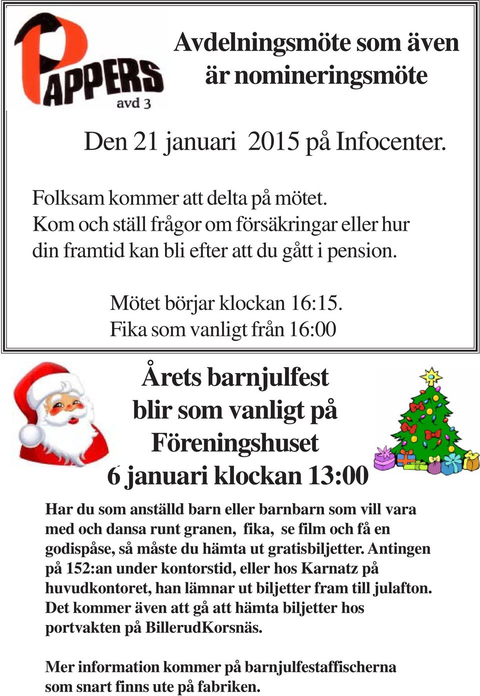 Fika som vanligt från 16:00 Årets barnjulfest blir som vanligt på Föreningshuset 6 januari klockan 13:00 Har du som anställd barn eller barnbarn som vill vara med och dansa runt granen, fika, se