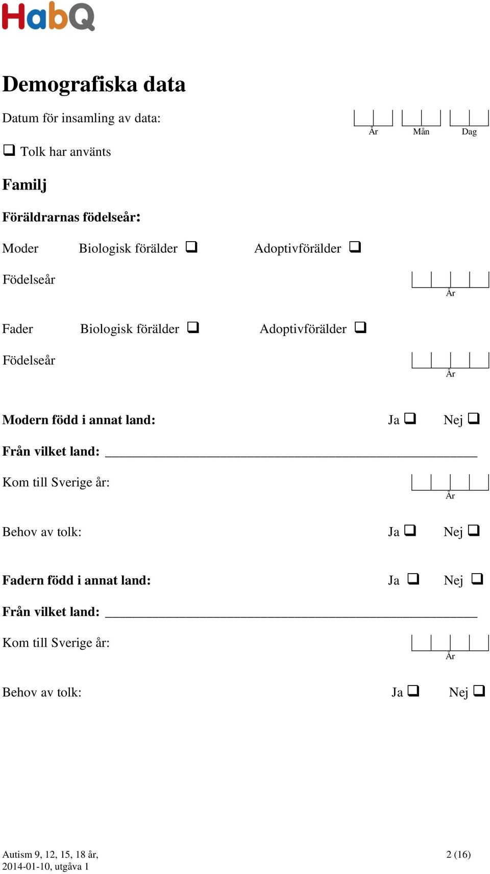 Modern född i annat land: Ja Nej Från vilket land: Kom till Sverige år: År Behov av tolk: Ja Nej Fadern född