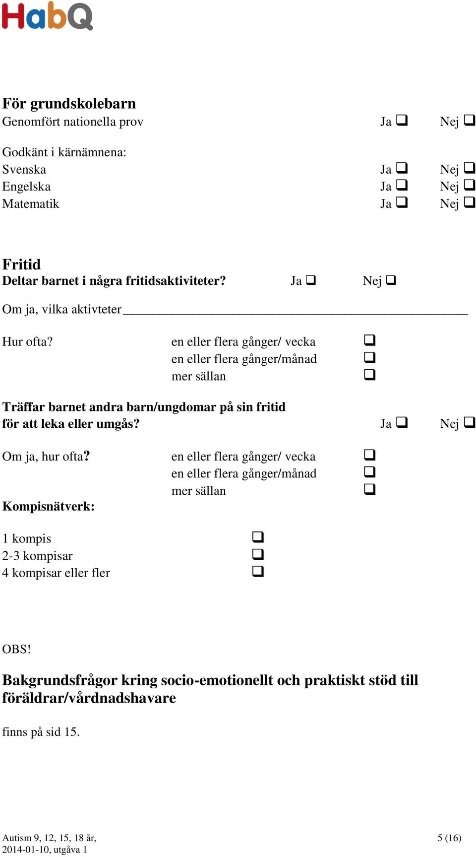 en eller flera gånger/ vecka en eller flera gånger/månad mer sällan Träffar barnet andra barn/ungdomar på sin fritid för att leka eller umgås?