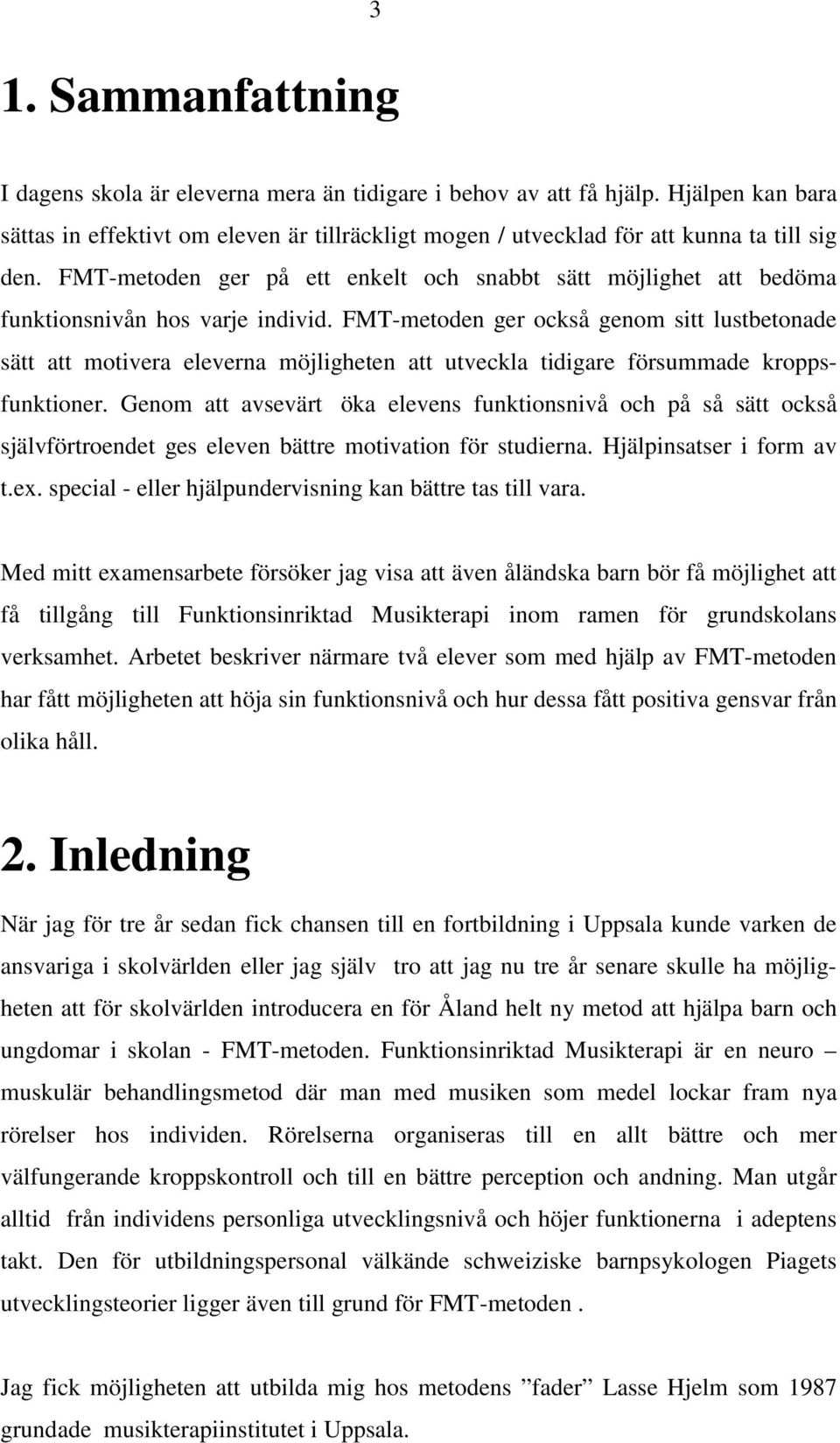 FMT-metoden ger också genom sitt lustbetonade sätt att motivera eleverna möjligheten att utveckla tidigare försummade kroppsfunktioner.