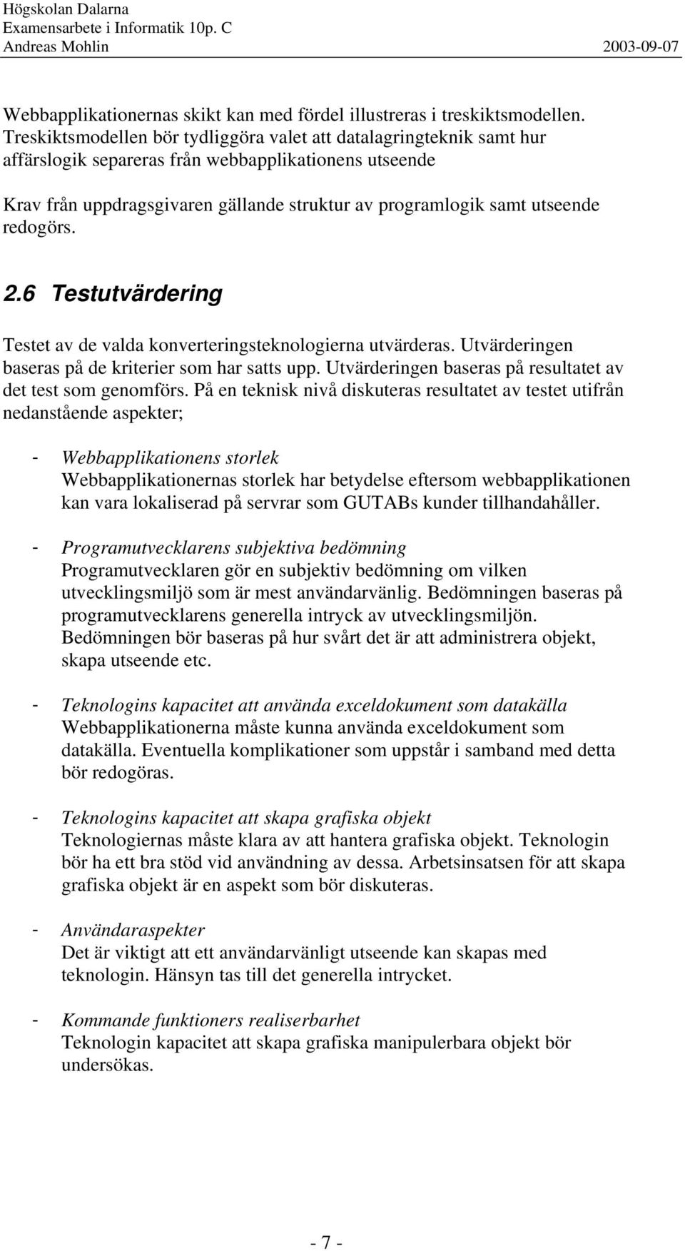 redogörs. 2.6 Testutvärdering Testet av de valda konverteringsteknologierna utvärderas. Utvärderingen baseras på de kriterier som har satts upp.